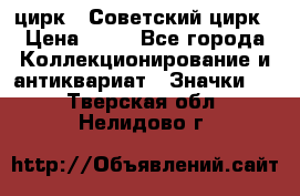 1.2) цирк : Советский цирк › Цена ­ 99 - Все города Коллекционирование и антиквариат » Значки   . Тверская обл.,Нелидово г.